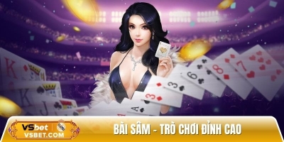 Bài Sâm - Trò chơi đỉnh cao giữa 1000+ game tại nhà cái uy tín