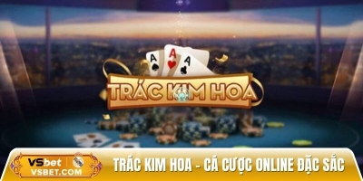 Trác kim hoa - Cá cược online đặc sắc, nhận tiền tỷ dễ dàng