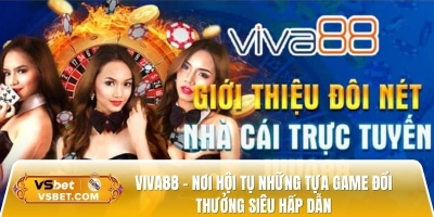 Viva88 - Nơi hội tụ những tựa game đổi thưởng siêu hấp dẫn